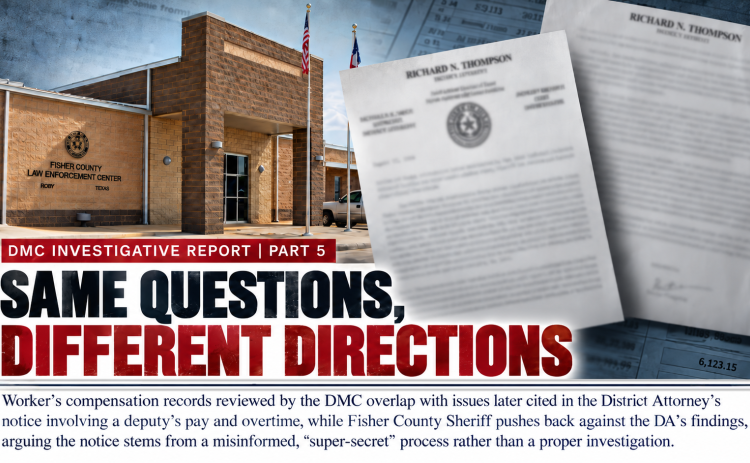 DMC INVESTIGATIVE REPORT | PART 5 — Payroll, workers’ compensation and other records reviewed during the DMC’s ongoing investigation overlap with issues later addressed in a Brady notice involving the Fisher County Sheriff’s Office.